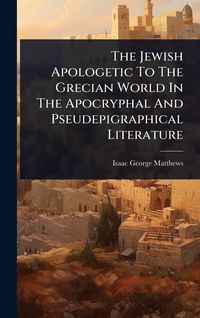 Produktbild: The Jewish Apologetic To The Grecian World In The Apocryphal And Pseudepigraphical Literature