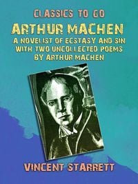 Produktbild: Arthur Machen A Novelist of Ecstasy and Sin With Two Uncollected Poems by Arthur Machen
