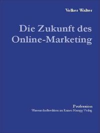 Produktbild: Die Zukunft des Online-Marketing: Eine explorative Studie &uuml;ber zuk&uuml;nftige Marktkommunikation im Internet