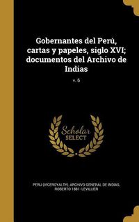 Produktbild: Gobernantes del Per&uacute;, cartas y papeles, siglo XVI; documentos del Archivo de Indias; v. 6