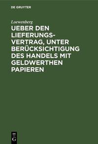 Produktbild: Ueber den Lieferungs-Vertrag, unter Ber&uuml;cksichtigung des Handels mit geldwerthen Papieren