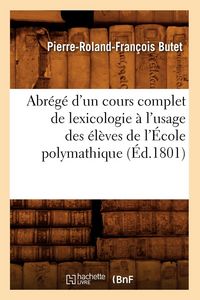 Produktbild: Abr&eacute;g&eacute; d'un cours complet de lexicologie &agrave; l'usage des &eacute;l&egrave;ves de l'&Eacute;cole polymathique (&Eacute;d.1801)