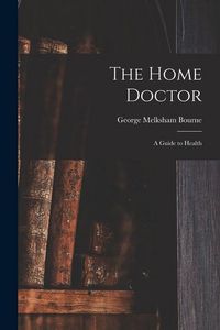Produktbild: The Home Doctor [electronic Resource]: a Guide to Health