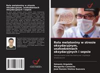 Produktbild: Rola melatoniny w stresie oksydacyjnym, uszkodzeniach oksydacyjnych i sepsie