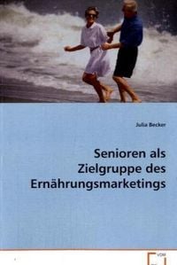 Produktbild: Becker Julia: Senioren als Zielgruppe des Ern&auml;hrungsmarketin