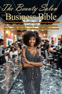 Produktbild: The Beauty Salon Business Bible: From Setup to Selling Add-On Services and Products for Maximum Profit (Money and Investing Series, #1)
