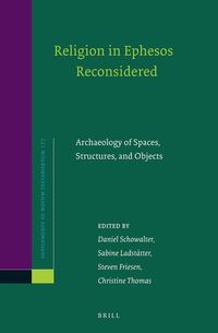 Religion in Ephesos Reconsidered: Archaeology of Spaces, Structures, and Objects Daniel Schowalter