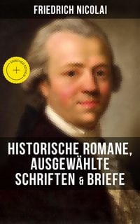 Produktbild: Friedrich Nicolai: Historische Romane, Ausgew&auml;hlte Schriften & Briefe