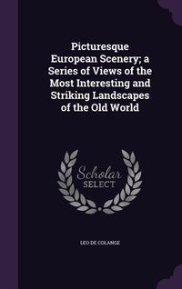 Produktbild: Picturesque European Scenery; a Series of Views of the Most Interesting and Striking Landscapes of the Old World