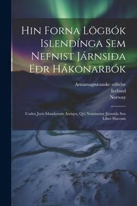 Produktbild: Hin Forna L&ouml;gb&oacute;k Islend&iacute;nga Sem Nefnist J&aacute;rnsi&eth;a E&eth;r H&aacute;konarb&oacute;k: Codex Juris Islandorum Antiqvs, Qvi Nominatur J&aacute;rnsida Seu Liber Haconis