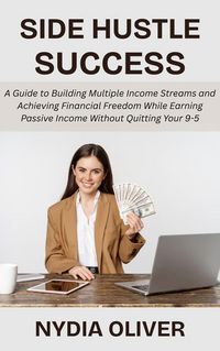 Produktbild: Side Hustle Success: A Guide to Building Multiple Income Streams and Achieving Financial Freedom While Earning Passive Income Without Quitting Your 9-