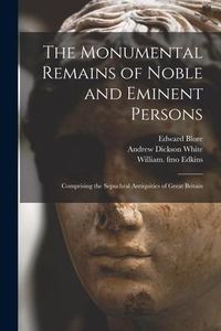 Produktbild: The Monumental Remains of Noble and Eminent Persons: Comprising the Sepuchral Antiquities of Great Britain