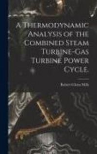 Produktbild: A Thermodynamic Analysis of the Combined Steam Turbine-gas Turbine Power Cycle.