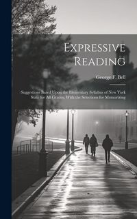 Produktbild: Expressive Reading: Suggestions Based Upon the Elementary Syllabus of New York State for All Grades, With the Selections for Memorizing