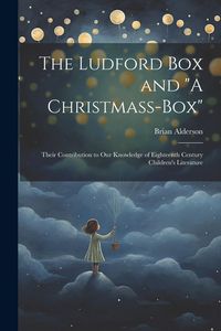 Produktbild: The Ludford box and "A Christmass-box": Their Contribution to our Knowledge of Eighteenth Century Children's Literature