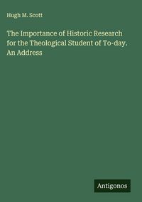 Produktbild: The Importance of Historic Research for the Theological Student of To-day. An Address