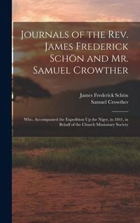 Produktbild: Journals of the Rev. James Frederick Sch&ouml;n and Mr. Samuel Crowther: Who, Accompanied the Expedition Up the Niger, in 1841, in Behalf of the Church Mis