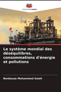 Produktbild: Le syst&egrave;me mondial des d&eacute;s&eacute;quilibres, consommations d'&eacute;nergie et pollutions