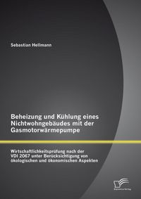 Produktbild: Beheizung und K&uuml;hlung eines Nichtwohngeb&auml;udes mit der Gasmotorw&auml;rmepumpe: Wirtschaftlichkeitspr&uuml;fung nach der VDI 2067 unter Ber&uuml;cksichtigung von &ouml;kol