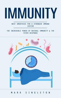 Produktbild: Immunity: Best Smoothies for a Stronger Immune System (The Incredible Power of Natural Immunity & the Fever Response)
