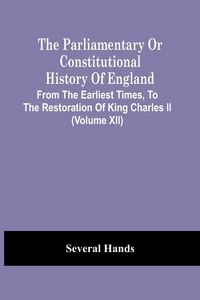 Produktbild: The Parliamentary Or Constitutional History Of England, From The Earliest Times, To The Restoration Of King Charles Ii (Volume Xii)