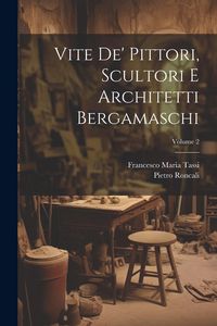 Produktbild: Vite de' pittori, scultori e architetti bergamaschi; Volume 2