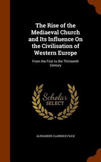 Produktbild: The Rise of the Mediaeval Church and Its Influence On the Civilisation of Western Europe: From the First to the Thirteenth Century