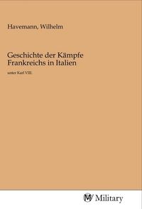 Produktbild: Geschichte der K&auml;mpfe Frankreichs in Italien