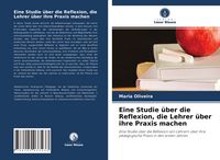 Produktbild: Eine Studie &uuml;ber die Reflexion, die Lehrer &uuml;ber ihre Praxis machen