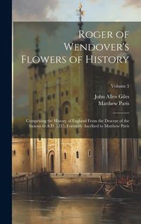 Produktbild: Roger of Wendover's Flowers of History: Comprising the History of England From the Descent of the Saxons to A.D. 1235; Formerly Ascribed to Matthew Pa
