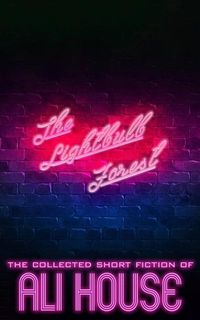 Produktbild: The Lightbulb Forest: The Collected Short Fiction of Ali House