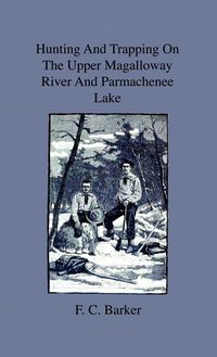 Produktbild: Hunting And Trapping On The Upper Magalloway River And Parmachenee Lake - First Winter In The Wilderness