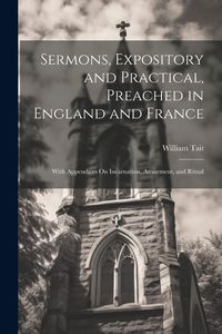 Produktbild: Sermons, Expository and Practical, Preached in England and France