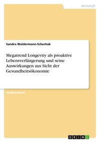 Produktbild: Megatrend Longevity als proaktive Lebensverl&auml;ngerung und seine Auswirkungen aus Sicht der Gesundheits&ouml;konomie