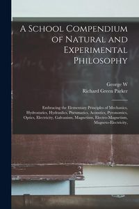 Produktbild: A School Compendium of Natural and Experimental Philosophy: Embracing the Elementary Principles of Mechanics, Hydrostatics, Hydraulics, Pneumatics, Ac