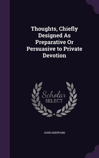 Produktbild: Thoughts, Chiefly Designed As Preparative Or Persuasive to Private Devotion