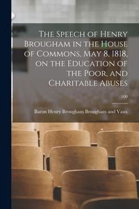 Produktbild: The Speech of Henry Brougham in the House of Commons, May 8, 1818, on the Education of the Poor, and Charitable Abuses; 100