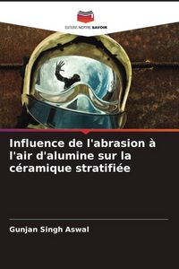 Produktbild: Influence de l'abrasion &agrave; l'air d'alumine sur la c&eacute;ramique stratifi&eacute;e