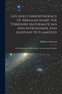 Produktbild: Life And Correspondence Of Abraham Sharp, The Yorkshire Mathematician And Astronomer, And Assistant Of Flamsteed: With Memorials Of His Family, And As