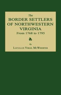 Produktbild: The Border Settlers of Northwestern Virginia from 1768 to 1795: Embracing the Life of Jesse Hughes and Other Noted Scouts of the Great Woods of the Tr