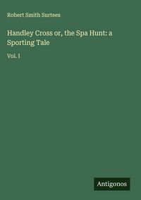Produktbild: Handley Cross or, the Spa Hunt: a Sporting Tale
