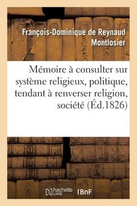 Produktbild: M&eacute;moire &agrave; consulter sur syst&egrave;me religieux, politique, tendant &agrave; renverser religion, soci&eacute;t&eacute; et tr&ocirc;ne