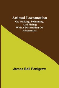 Produktbild: Animal Locomotion; or, walking, swimming, and flying; With a dissertation on a&euml;ronautics
