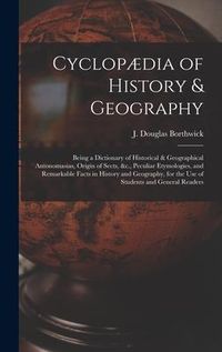 Produktbild: Cyclop&aelig;dia of History & Geography [microform]: Being a Dictionary of Historical & Geographical Antonomasias, Origin of Sects, &c., Peculiar Etymologie