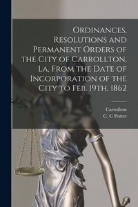 Produktbild: Ordinances, Resolutions and Permanent Orders of the City of Carrollton, La, From the Date of Incorporation of the City to Feb. 19th, 1862