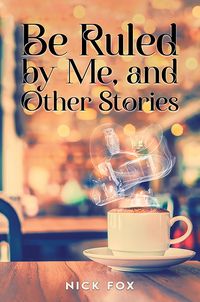 Produktbild: Be Ruled by Me, and Other Stories