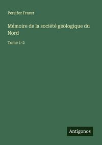 Produktbild: M&eacute;moire de la soci&eacute;t&eacute; g&eacute;ologique du Nord