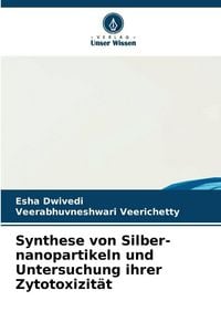 Produktbild: Synthese von Silber-nanopartikeln und Untersuchung ihrer Zytotoxizit&auml;t
