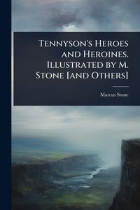 Produktbild: Tennyson's Heroes and Heroines. Illustrated by M. Stone [and Others]