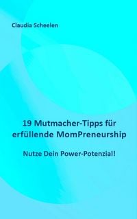 Produktbild: 19 Mutmacher-Tipps f&uuml;r erf&uuml;llende MomPreneurship